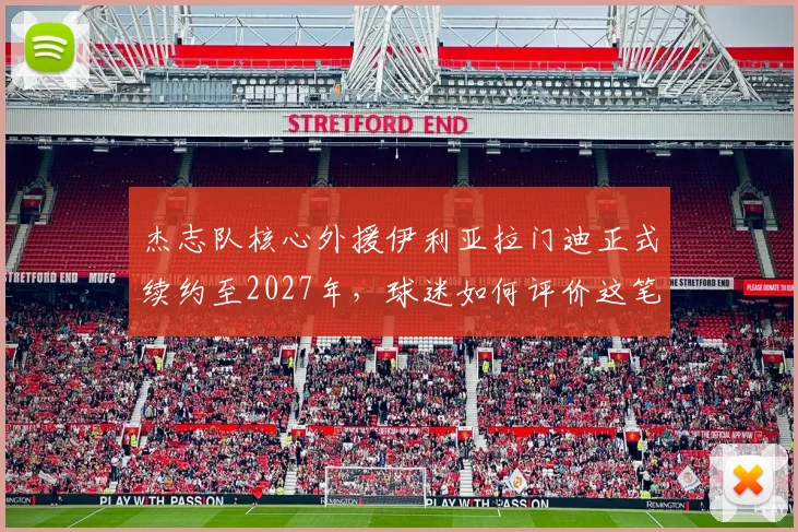 杰志队核心外援伊利亚拉门迪正式续约至2027年,球迷如何评价这笔关键留队?
